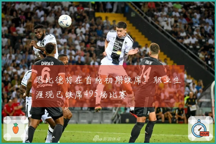 恩比德将在首轮初期缺席！职业生涯现已缺席495场比赛