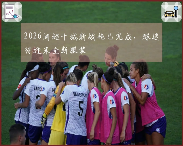 2026闽超十城新战袍已完成，球迷将迎来全新服装