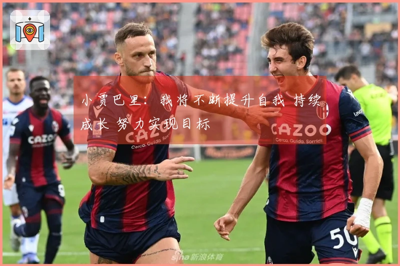 小贾巴里：我将不断提升自我 持续成长 努力实现目标