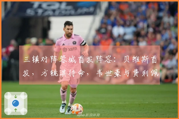三镇对阵蓉城首发阵容：贝维斯首发，方镜淇待命，韦世豪与费利佩出场